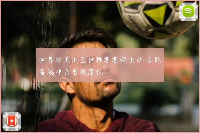 世界杯美洲区世预赛赛程出炉 各队备战冲击晋级席位