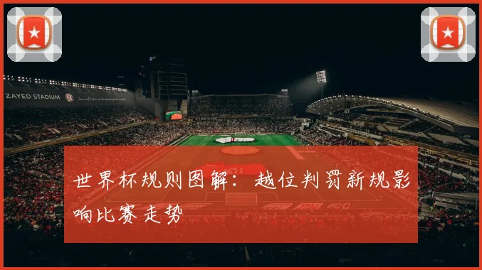 世界杯规则图解:越位判罚新规影响比赛走势