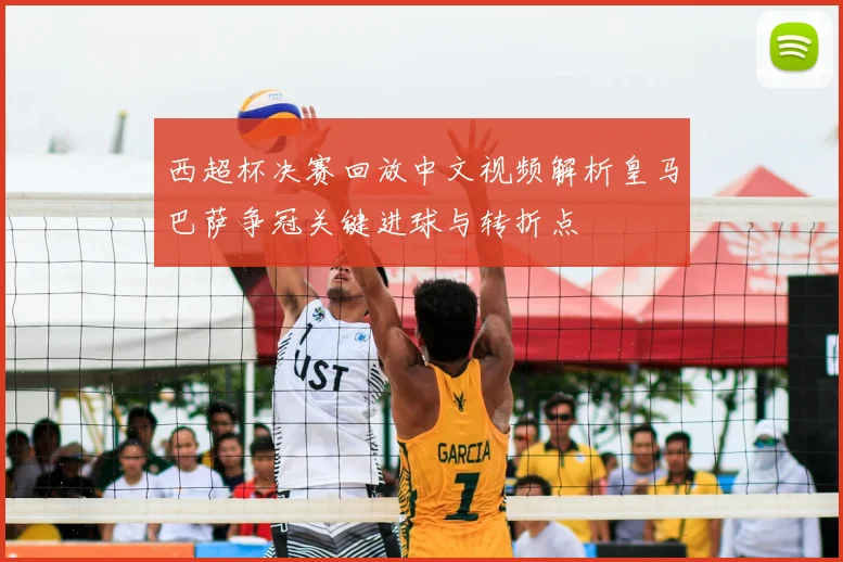 西超杯决赛回放中文视频解析皇马巴萨争冠关键进球与转折点