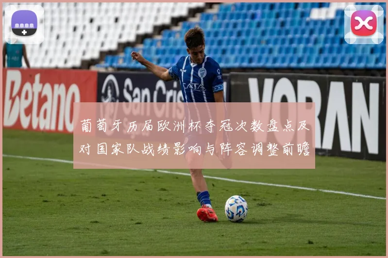 葡萄牙历届欧洲杯夺冠次数盘点及对国家队战绩影响与阵容调整前瞻