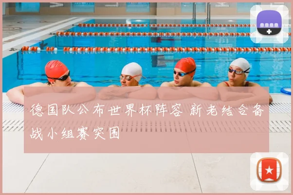 德国队公布世界杯阵容 新老结合备战小组赛突围