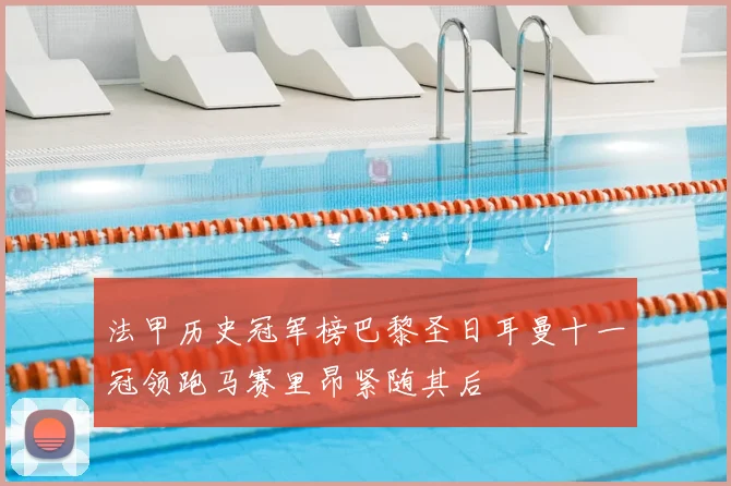 法甲历史冠军榜巴黎圣日耳曼十一冠领跑马赛里昂紧随其后