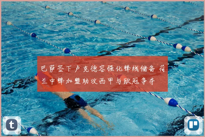 巴萨签下卢克德容强化锋线储备 荷兰中锋加盟助攻西甲与欧冠争夺