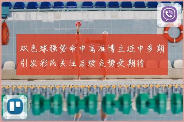 双色球强势命中高准博主连中多期引发彩民关注后续走势受期待